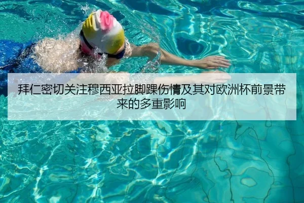 拜仁密切关注穆西亚拉脚踝伤情及其对欧洲杯前景带来的多重影响